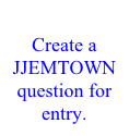 
Create a JJEMTOWN question for entry.